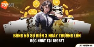 Bùng Nổ Sự Kiện 3 Ngày Thưởng Lớn Độc Nhất Tại 78BET