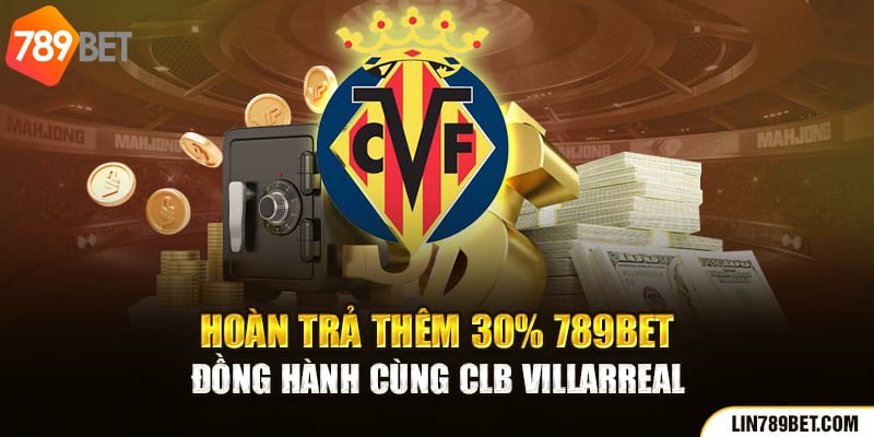 Hoàn Trả Thêm 30% 789BET - Đồng Hành Cùng CLB Villarreal