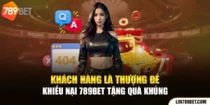 Khách Hàng Thượng Đế - Khiếu Nại 789BET Tặng Quà Khủng