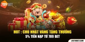 HOT: Chủ Nhật Vàng Tặng Thưởng 5% Tiền Nạp Từ 789BET