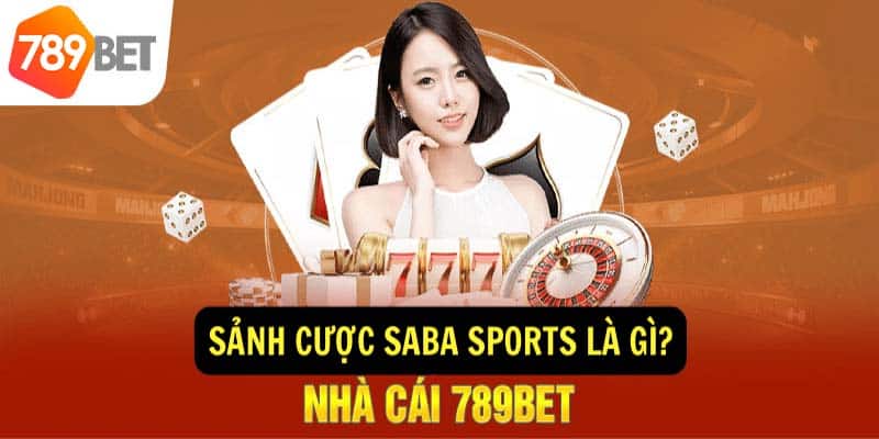 Khám phá mọi thông tin về dịch vụ cá cược bóng đá của Saba Sports 789Bet
